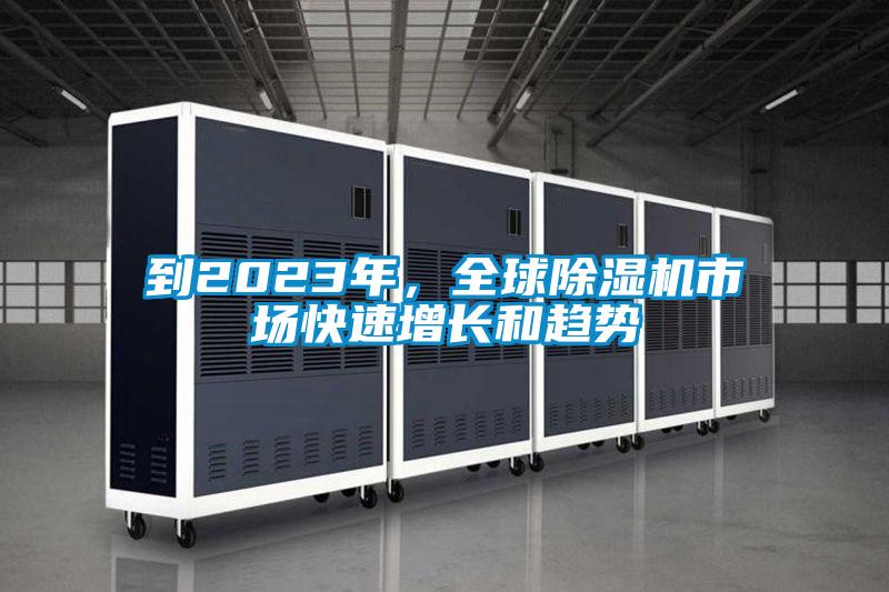 到2023年，全球除濕機(jī)市場快速增長和趨勢