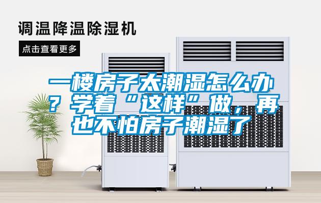 一樓房子太潮濕怎么辦？學(xué)著“這樣”做，再也不怕房子潮濕了