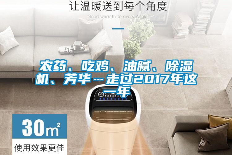 農(nóng)藥、吃雞、油膩、除濕機、芳華…走過2017年這一年