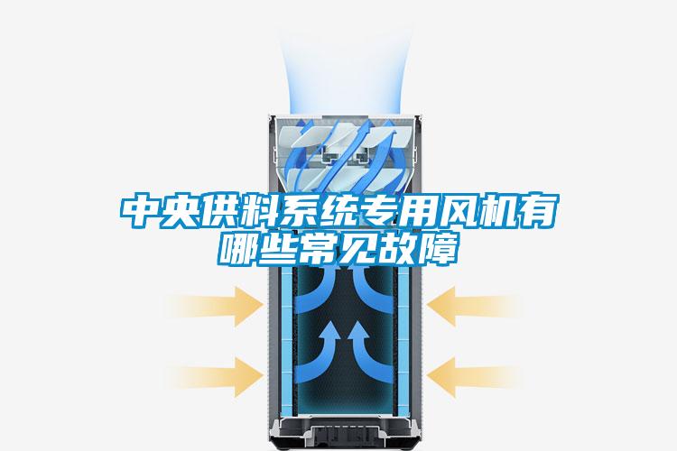 中央供料系統(tǒng)專用風(fēng)機有哪些常見故障