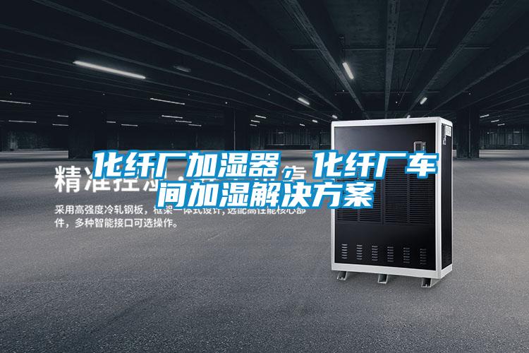 化纖廠加濕器，化纖廠車間加濕解決方案