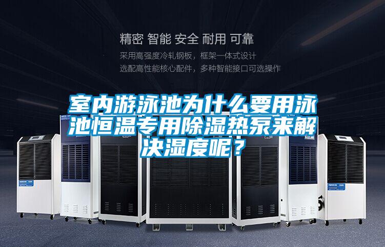 室內(nèi)游泳池為什么要用泳池恒溫專(zhuān)用除濕熱泵來(lái)解決濕度呢？