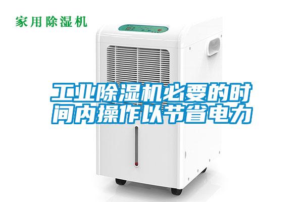 工業(yè)除濕機(jī)必要的時間內(nèi)操作以節(jié)省電力