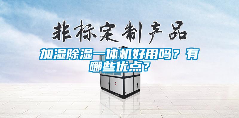加濕除濕一體機(jī)好用嗎？有哪些優(yōu)點(diǎn)？