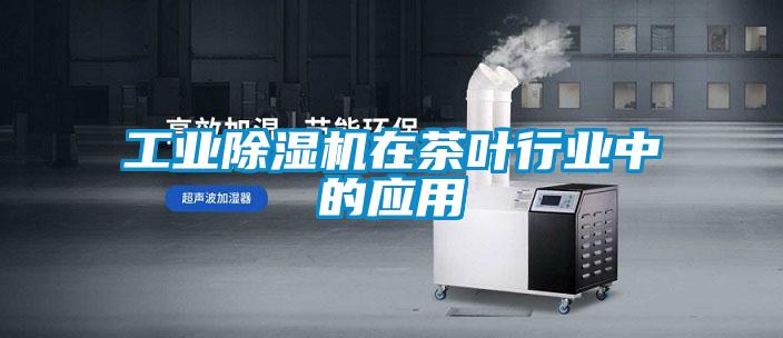 工業(yè)除濕機在茶葉行業(yè)中的應(yīng)用