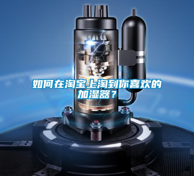 如何在淘寶上淘到你喜歡的加濕器？