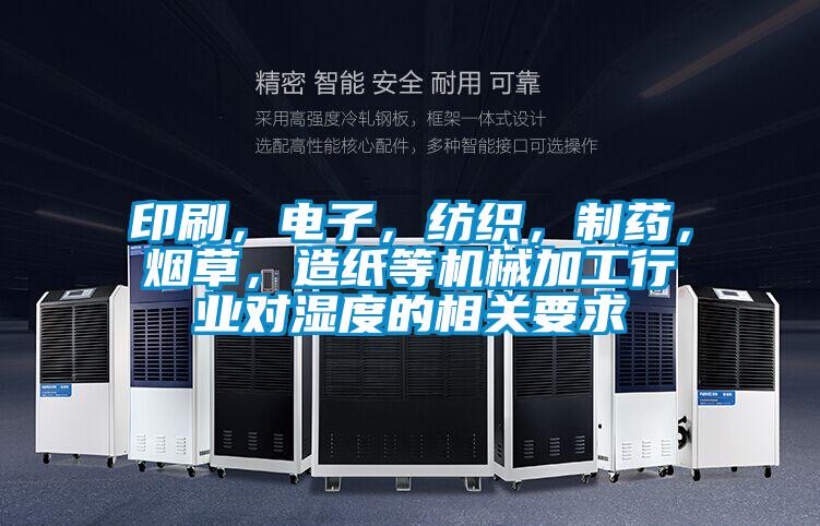 印刷，電子，紡織，制藥，煙草，造紙等機械加工行業(yè)對濕度的相關(guān)要求