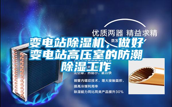 變電站除濕機，做好變電站高壓室的防潮除濕工作