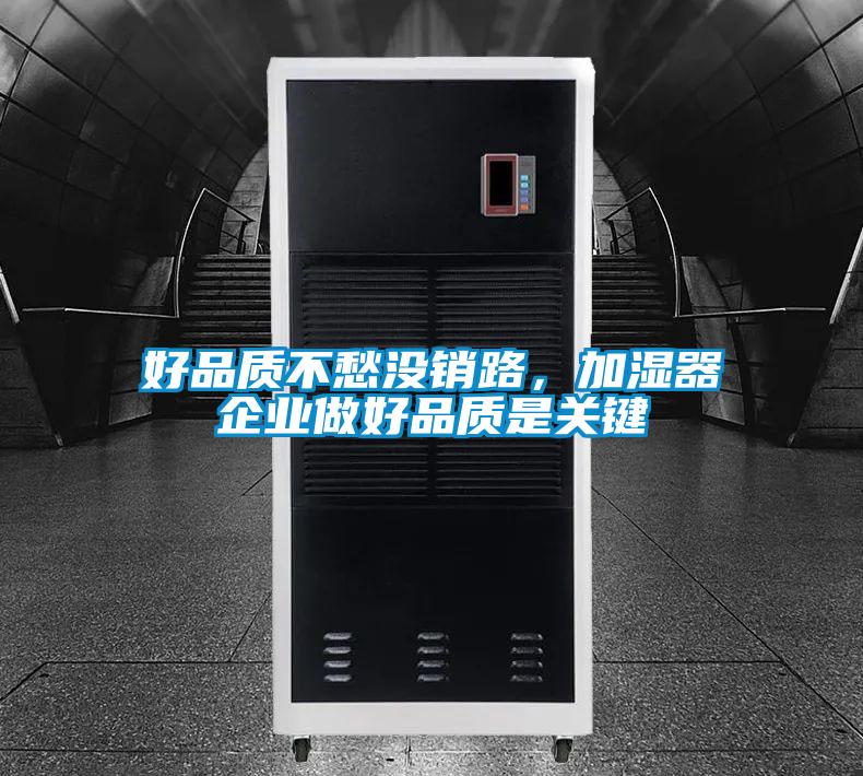 好品質不愁沒銷路，加濕器企業(yè)做好品質是關鍵