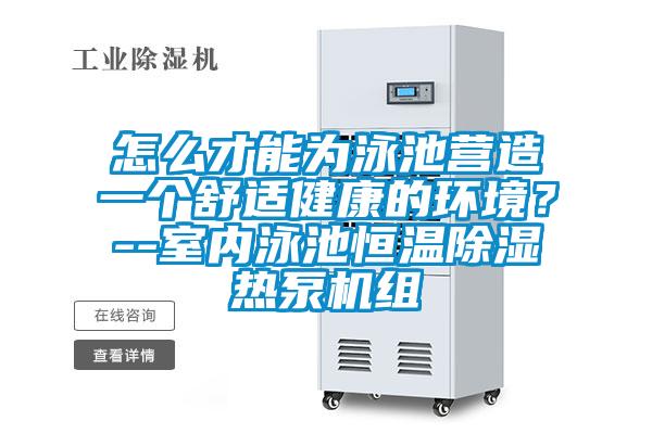 怎么才能為泳池營造一個舒適健康的環(huán)境?--室內(nèi)泳池恒溫除濕熱泵機組