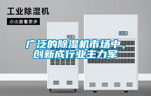 廣泛的除濕機(jī)市場(chǎng)中,創(chuàng)新成行業(yè)主力軍