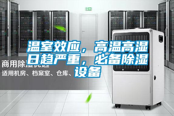 溫室效應(yīng)，高溫高濕日趨嚴(yán)重，必備除濕設(shè)備
