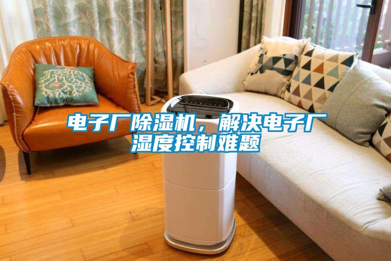 電子廠除濕機(jī)，解決電子廠濕度控制難題