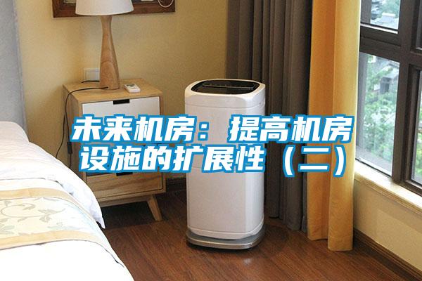 未來機(jī)房:提高機(jī)房設(shè)施的擴(kuò)展性(二)