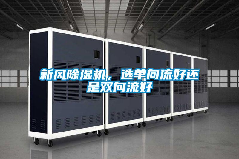 新風(fēng)除濕機(jī)，選單向流好還是雙向流好