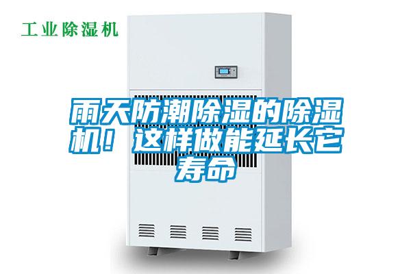 雨天防潮除濕的除濕機(jī)！這樣做能延長(zhǎng)它壽命