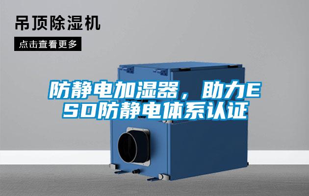 防靜電加濕器，助力ESD防靜電體系認證