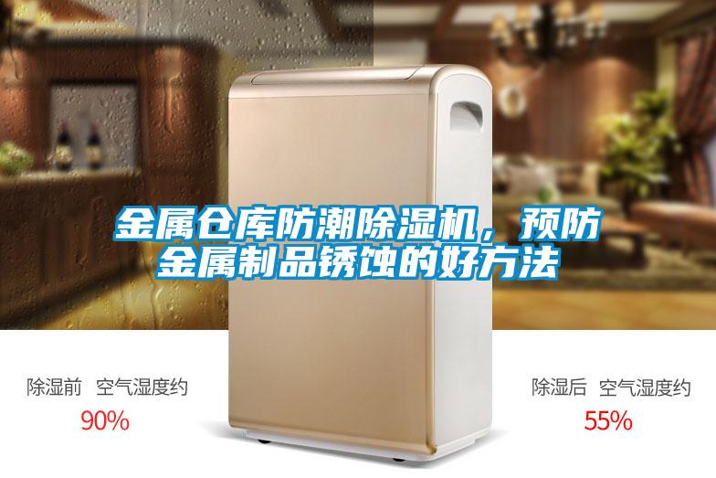 金屬倉庫防潮除濕機(jī),預(yù)防金屬制品銹蝕的好方法
