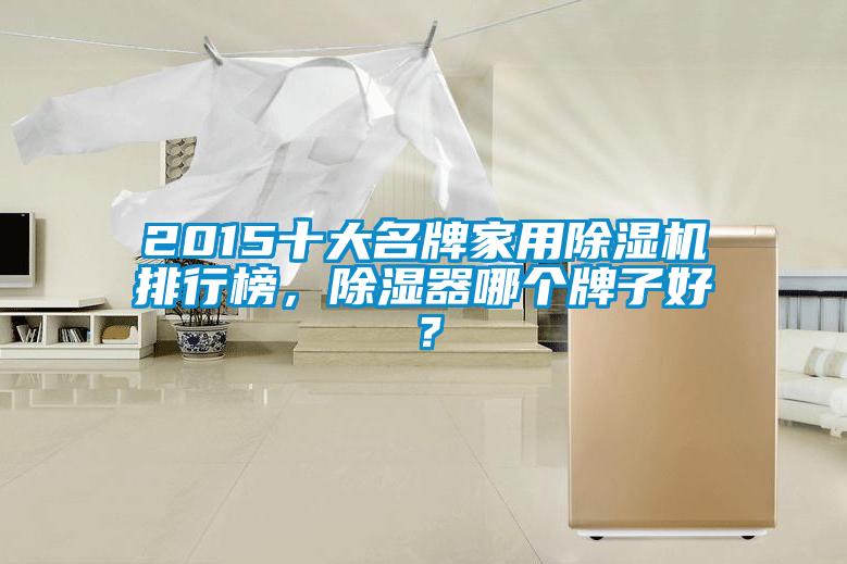 2015十大名牌家用除濕機排行榜，除濕器哪個牌子好？