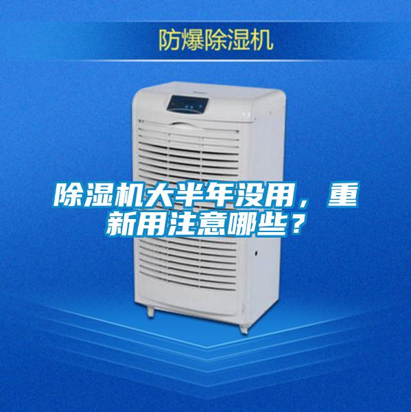 除濕機(jī)大半年沒用，重新用注意哪些？