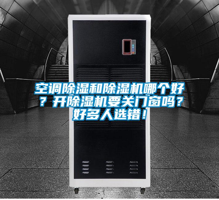 空調(diào)除濕和除濕機(jī)哪個好？開除濕機(jī)要關(guān)門窗嗎？好多人選錯！
