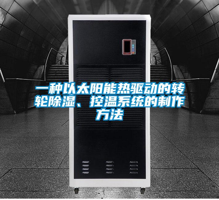 一種以太陽能熱驅動的轉輪除濕、控溫系統(tǒng)的制作方法