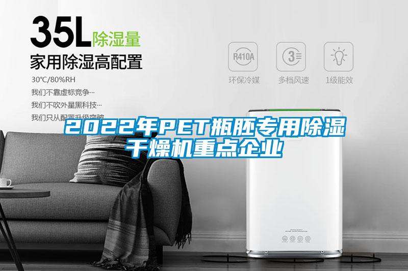 2022年P(guān)ET瓶胚專(zhuān)用除濕干燥機(jī)重點(diǎn)企業(yè)