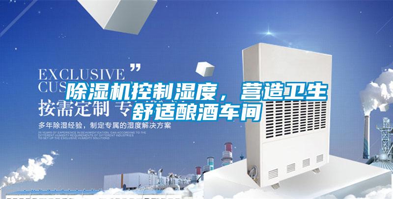 除濕機控制濕度，營造衛(wèi)生舒適釀酒車間
