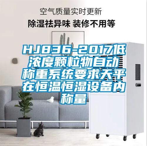 HJ836-2017低濃度顆粒物自動稱重系統(tǒng)要求天平在恒溫恒濕設備內稱量