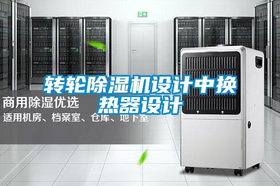 轉(zhuǎn)輪除濕機(jī)設(shè)計中換熱器設(shè)計