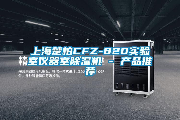 上海楚柏CFZ-820實驗室儀器室除濕機(jī) - 產(chǎn)品推薦