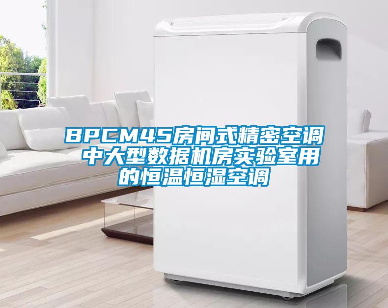 BPCM45房間式精密空調(diào) 中大型數(shù)據(jù)機(jī)房實(shí)驗(yàn)室用的恒溫恒濕空調(diào)