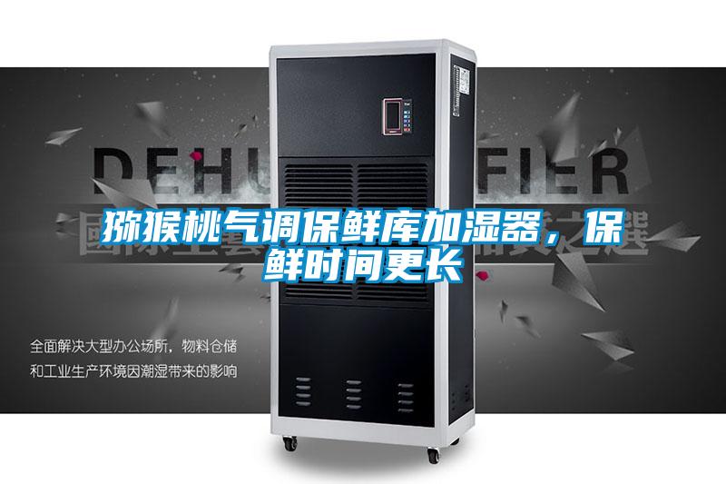 獼猴桃氣調(diào)保鮮庫加濕器，保鮮時間更長