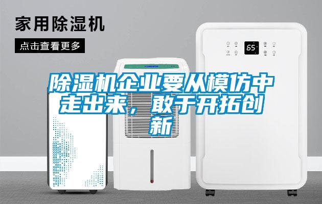 除濕機企業(yè)要從模仿中走出來，敢于開拓創(chuàng)新