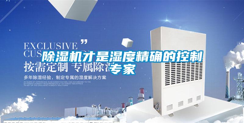 除濕機(jī)才是濕度精確的控制專家