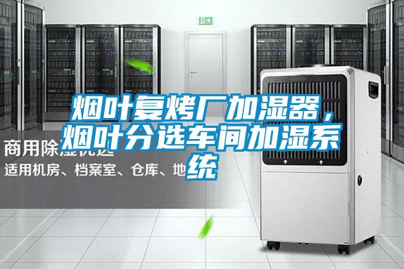 煙葉復烤廠加濕器，煙葉分選車間加濕系統(tǒng)