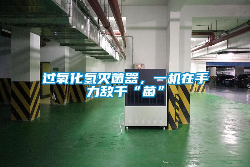 過氧化氫滅菌器，一機在手力敵千“菌”