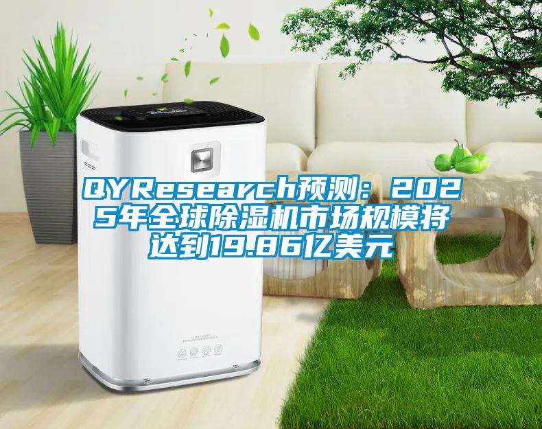 QYResearch預(yù)測:2025年全球除濕機市場規(guī)模將達到19.86億美元