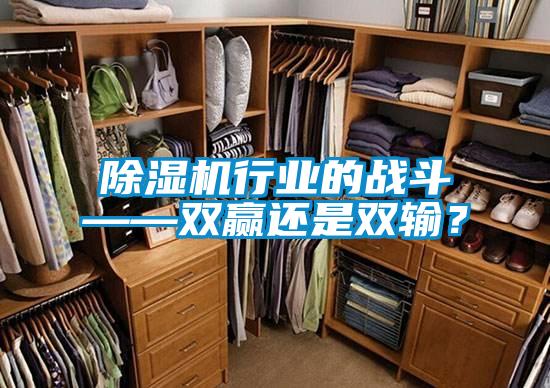 除濕機(jī)行業(yè)的戰(zhàn)斗——雙贏還是雙輸？