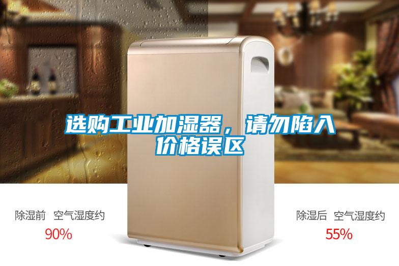 選購工業(yè)加濕器，請勿陷入價格誤區(qū)