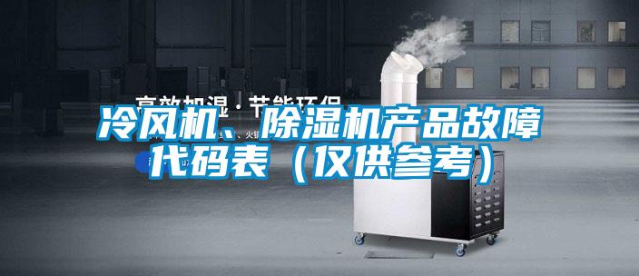 冷風(fēng)機(jī)、除濕機(jī)產(chǎn)品故障代碼表（僅供參考）