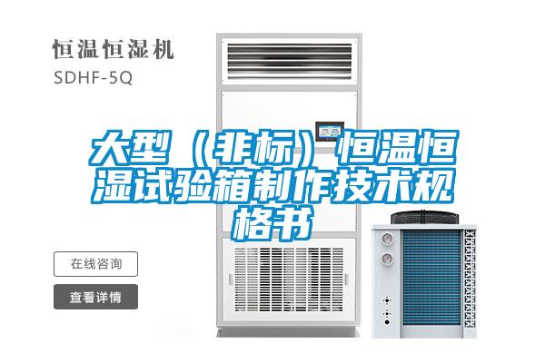 大型（非標(biāo)）恒溫恒濕試驗(yàn)箱制作技術(shù)規(guī)格書(shū)