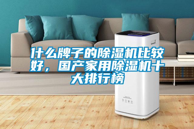 什么牌子的除濕機(jī)比較好，國(guó)產(chǎn)家用除濕機(jī)十大排行榜