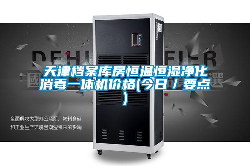 天津檔案庫(kù)房恒溫恒濕凈化消毒一體機(jī)價(jià)格(今日/要點(diǎn))