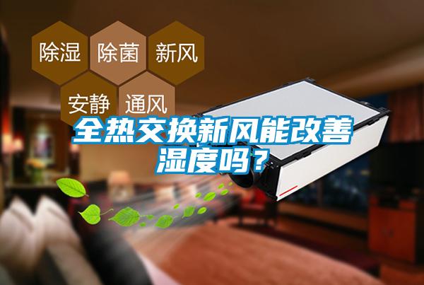 全熱交換新風(fēng)能改善濕度嗎？