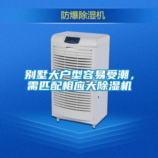別墅大戶型容易受潮，需匹配相應(yīng)大除濕機(jī)