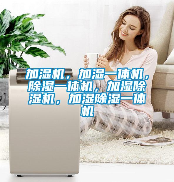 加濕機(jī)，加濕一體機(jī)，除濕一體機(jī)，加濕除濕機(jī)，加濕除濕一體機(jī)
