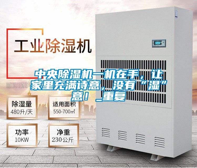 中央除濕機一機在手，讓家里充滿詩意，沒有“濕”意！_重復