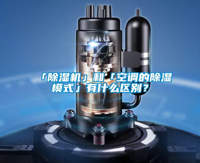 「除濕機」和「空調(diào)的除濕模式」有什么區(qū)別?