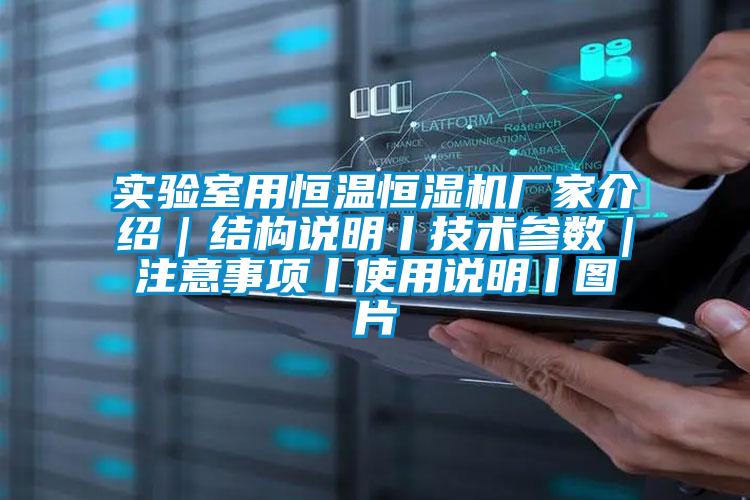 實驗室用恒溫恒濕機廠家介紹|結構說明丨技術參數(shù)|注意事項丨使用說明丨圖片
